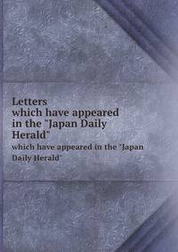 Letters. which have appeared in the "Japan Daily Herald"