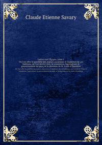 Lettres sur l`gypte, tome 1. O l`on offre le parallle des murs anciennes et modernes de ces habitans, o l`on dcrit l`tat, le commerce, l`agriculture, le gouvernement du pays, et la descente de St. Louis Damiette