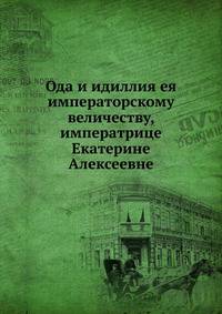 Ода и идиллия ея императорскому величеству, императрице Екатерине Алексеевне