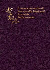 Il commento medio di Averroe alla Poetica di Aristotele. Parte seconda