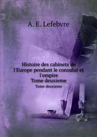 Histoire des cabinets de l`Europe pendant le consulat et l`empire. Tome deuxieme