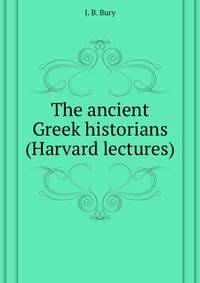 The ancient Greek historians. (Harvard lectures)