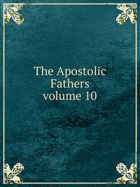The Apostolic Fathers. volume 10