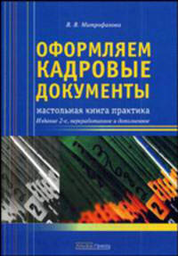 Оформляем кадровые документы: настольная книга практика. 2-е изд.,перер и доп