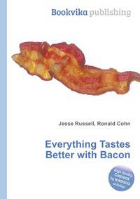 Everything Tastes Better with Bacon