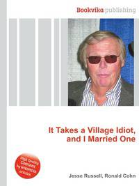 It Takes a Village Idiot, and I Married One
