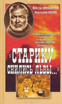 Старику снились львы.... Штрихи к портрету писателя и спортсмена Эрнеста Миллера Хемингуэя. Пять рассказов Э. Хемингуэя