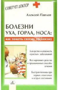 Болезни уха, горла, носа: как помочь своему организму - (Серия "Советует доктор")