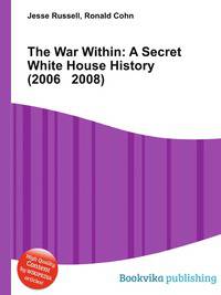 The War Within: A Secret White House History (2006 2008)