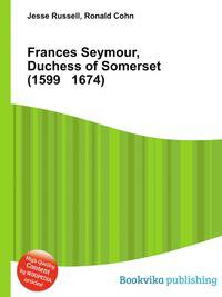 Frances Seymour, Duchess of Somerset (1599 1674)
