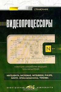 Видеопроцессоры: Новейшие разработки ведущих производителей: Matsushita, Micronas, Mitsubishi, Philips, Sanyo, STMicrotlectronics, Toshiba: Справочник (сост. Авраменко Ю.Ф.)