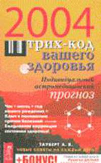 Штрих-код вашего здоровья. Индивидуальный астромедицинский прогноз. Новые советы на каждый день 2004
