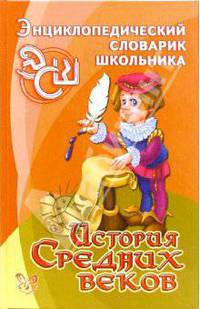 История Средних веков - (Серия "Энциклопедический словарик школьника")