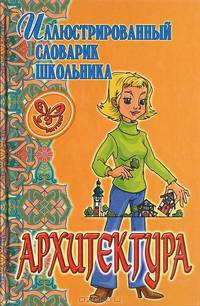 Архитектура. - (Серия "Иллюстрированный словарик школьника")