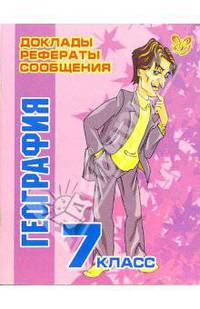 География. 7 класс - (Серия "Доклады, рефераты, сообщения")