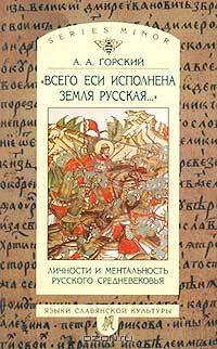 'Всего еси исполнена земля русская...' Личности и ментальность русского средневековья: Очерки. (Серия:'Series minor')