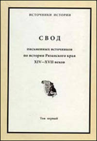 Свод письменных источников по истории Рязанского края XIV - XVII веков. В 4 томах. Том 1