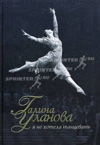 Галина Уланова. Я не хотела танцевать (Серия: "Звезды балета")