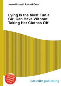 Lying Is the Most Fun a Girl Can Have Without Taking Her Clothes Off