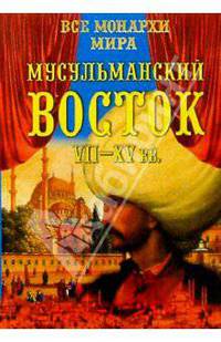 Все монархи мира. Мусульманский Восток VII - XVвв.