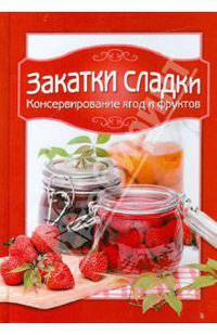 Закатки сладки. Консервирование ягод и фруктов