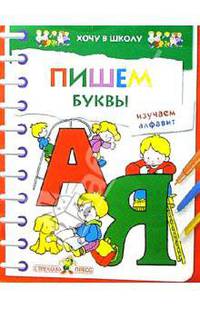 Пишем буквы и изучаем алфавит: Цветные обучающие раскраски - (Хочу в школу)