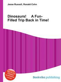 Dinosaurs! A Fun-Filled Trip Back in Time!