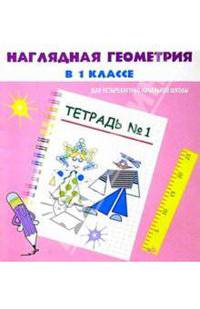 Наглядная геометрия в 1 классе. Тетрадь № 1. Для четырехлетней начальной школы