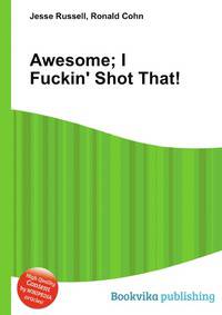 Awesome; I Fuckin' Shot That!