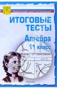 Тесты. Алгебра и начала анализа 11 класс. Варианты и ответы централизованного итогового тестирования