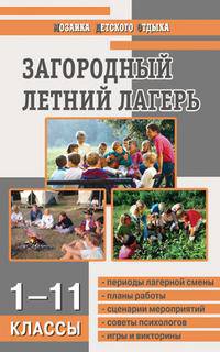 Загородный летний лагерь: 1-11 классы: Периоды лагерной смены; Планы работы; Сценарии мероприятий и др. (сост. Лобачева С.И., Великородная В.А., Щиголь К.В.) - (Мозаика детского от