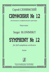 Сергей Слонимский. Симфония №12 для большого симфонического оркестра. Партитура