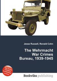 The Wehrmacht War Crimes Bureau, 1939-1945