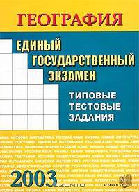 Единый государственный экзамен по географии. Типовые тестовые задания 2003.