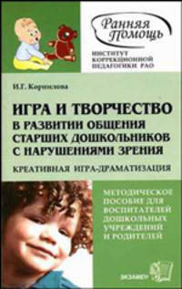 Игра и творчество в развитии общения старших дошкольников с нарушениями зрения. Креативная игра-драматизация. Методическое пособие для воспитателей дошкольных учреждений и родителей