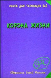 Корона жизни или день Сынов Солнца: Книга для теряющих все. Обретение Своей истины. - (BezTabletok.ru)