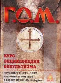 Курс энциклопедии оккультизма читанный Г. О. М. в 1911-1912 академическом году в городе Санкт-Петербурге
