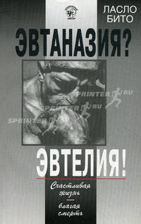 Эвтаназия? Эвтелия! Счастливая жизнь - благая смерть