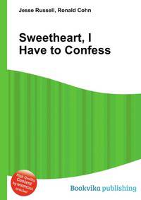 Sweetheart, I Have to Confess