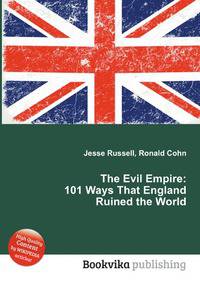The Evil Empire: 101 Ways That England Ruined the World