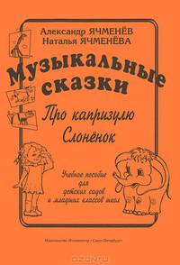 Александр Ячменев. Наталья Ячменева. Музыкальные сказки. Про капризулю. Слоненок