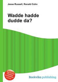 Wadde hadde dudde da?