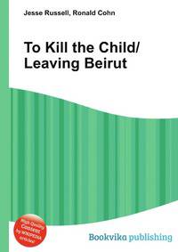 To Kill the Child/Leaving Beirut