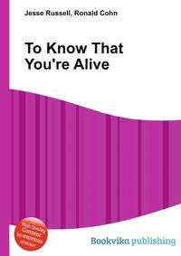 To Know That You're Alive