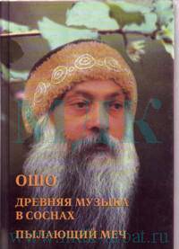 Ошо. Древняя музыка в соснах. Пылающий меч
