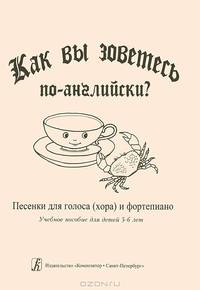 Как вы зоветесь по-английски? Песенки для голоса (хора) и фортепиано. Для детей 5-6 лет