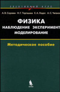 Физика: наблюдение, эксперимент, моделирование. Элективный курс. Методическое пособие. (Серия:'Элективный курс-Естествознание')
