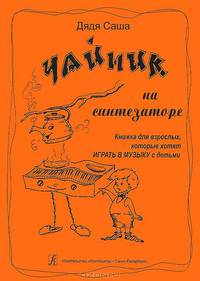Чайник на синтезаторе. Книжка для взрослых, которые хотят играть в музыку с детьми