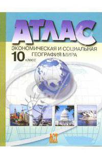 Атлас: Экономическая и социальная география мира. 10 класс.
