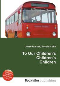To Our Children's Children's Children